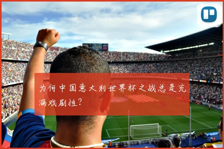 为何中国意大利世界杯之战总是充满戏剧性？