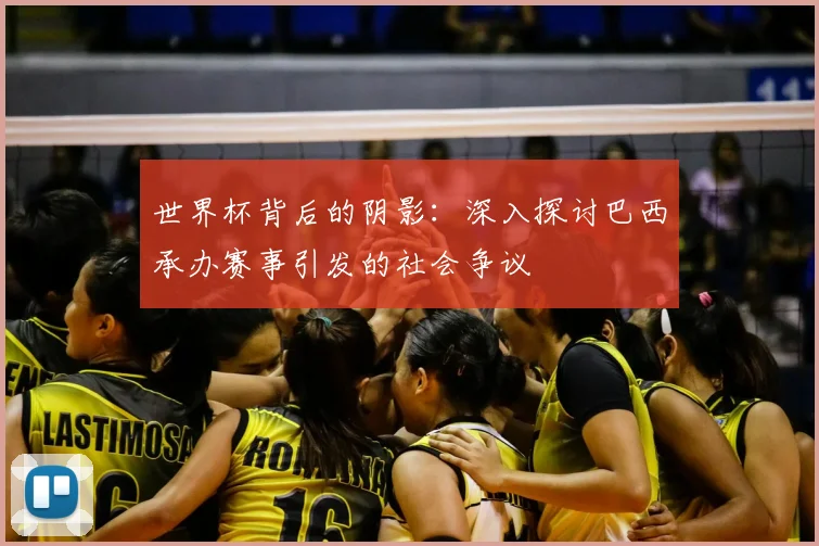 世界杯背后的阴影：深入探讨巴西承办赛事引发的社会争议
