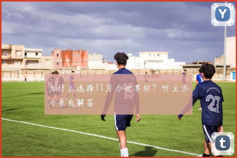为什么选择11月办世界杯？听主办方亲自解答