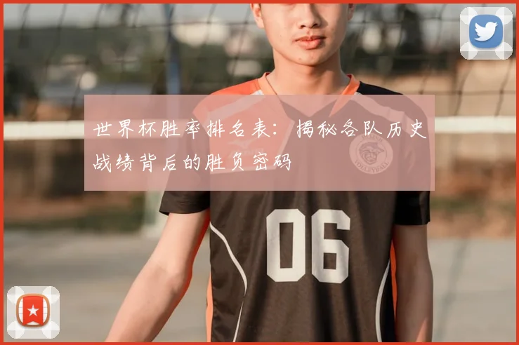 世界杯胜率排名表：揭秘各队历史战绩背后的胜负密码