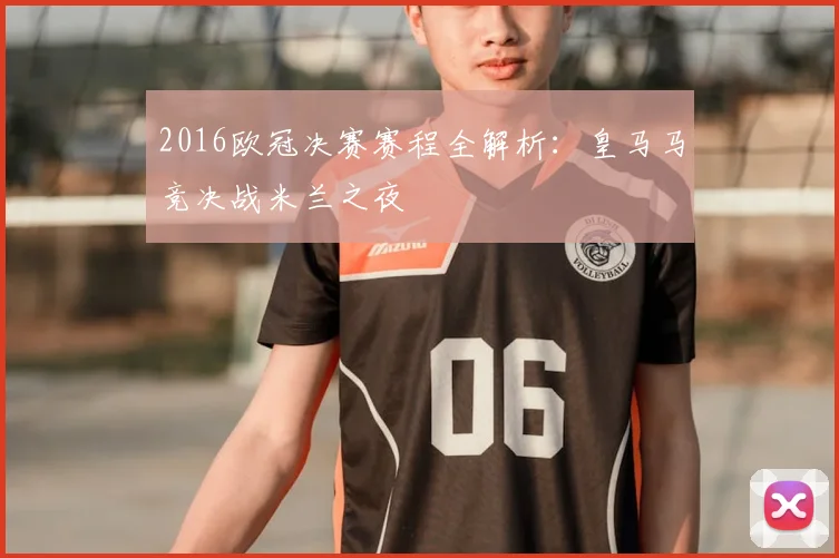 2016欧冠决赛赛程全解析：皇马马竞决战米兰之夜