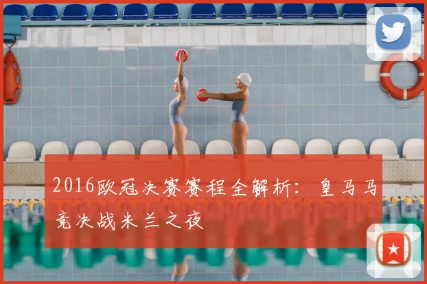 2016欧冠决赛赛程全解析：皇马马竞决战米兰之夜